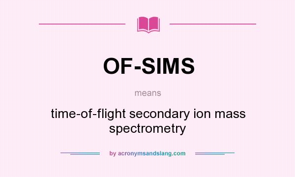 What does OF-SIMS mean? It stands for time-of-flight secondary ion mass spectrometry