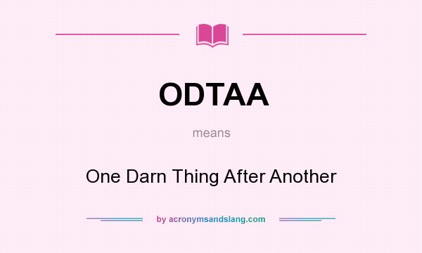 What does ODTAA mean? It stands for One Darn Thing After Another