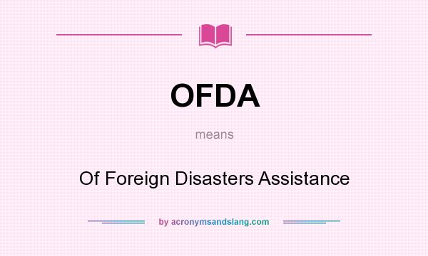 What does OFDA mean? It stands for Of Foreign Disasters Assistance