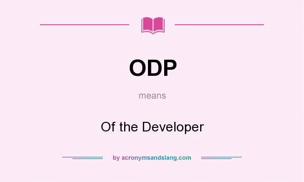 What does ODP mean? It stands for Of the Developer
