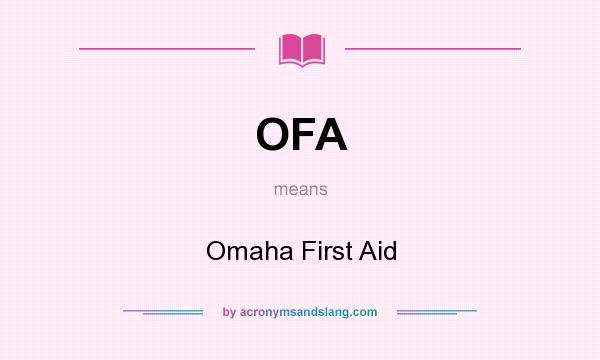 What does OFA mean? It stands for Omaha First Aid