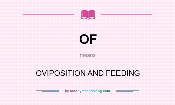 What does OF mean? It stands for OVIPOSITION AND FEEDING