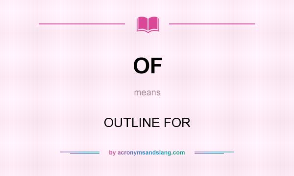 What does OF mean? It stands for OUTLINE FOR