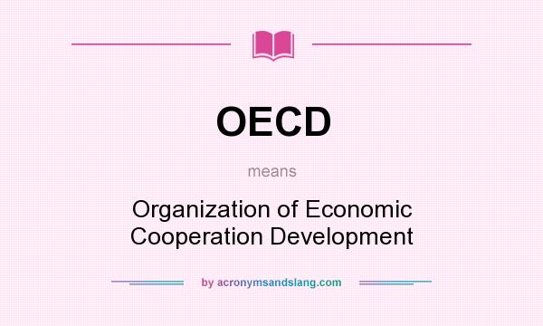 What does OECD mean? It stands for Organization of Economic Cooperation Development