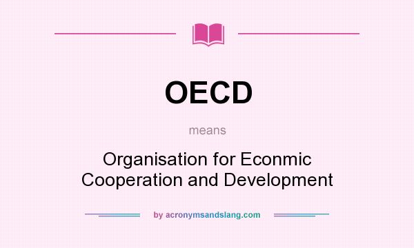 What does OECD mean? It stands for Organisation for Econmic Cooperation and Development