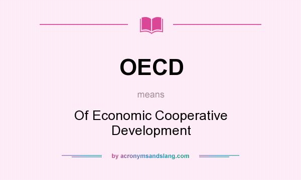 What does OECD mean? It stands for Of Economic Cooperative Development