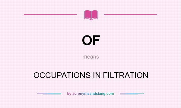 What does OF mean? It stands for OCCUPATIONS IN FILTRATION