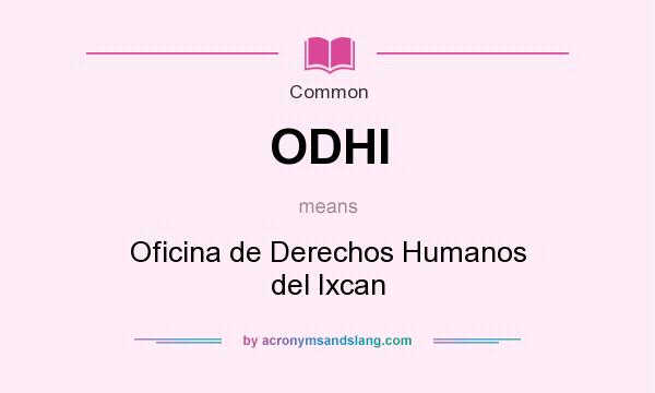 What does ODHI mean? It stands for Oficina de Derechos Humanos del Ixcan