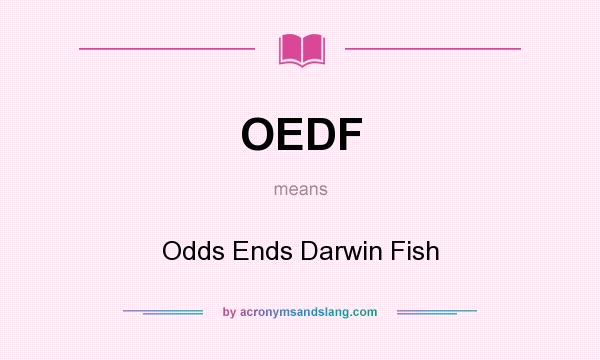 What does OEDF mean? It stands for Odds Ends Darwin Fish