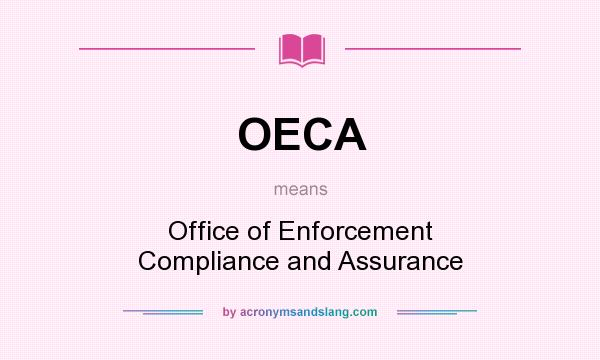 What does OECA mean? It stands for Office of Enforcement Compliance and Assurance