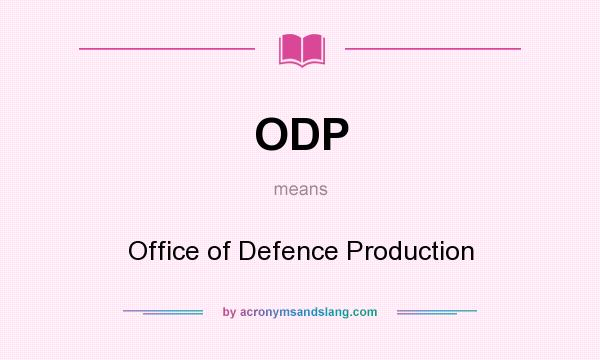 What does ODP mean? It stands for Office of Defence Production