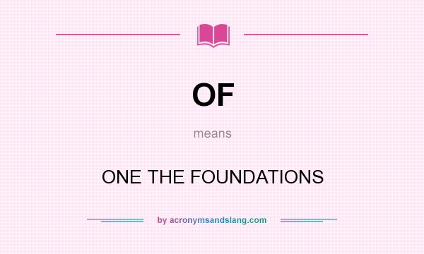 What does OF mean? It stands for ONE THE FOUNDATIONS