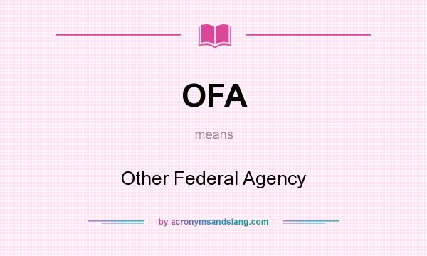 What does OFA mean? It stands for Other Federal Agency