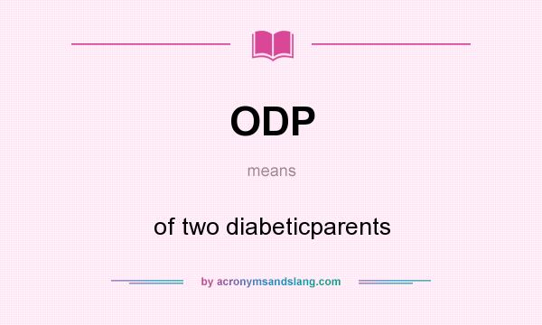 What does ODP mean? It stands for of two diabeticparents