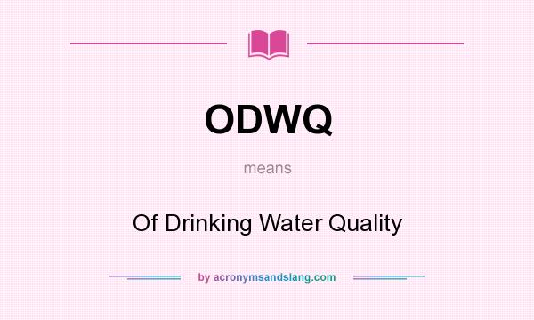 What does ODWQ mean? It stands for Of Drinking Water Quality