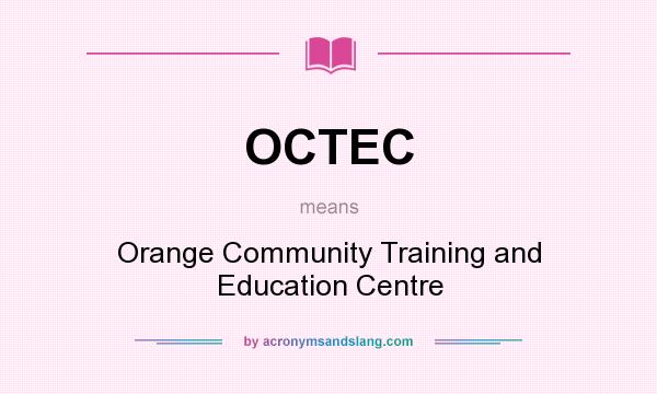 What does OCTEC mean? It stands for Orange Community Training and Education Centre