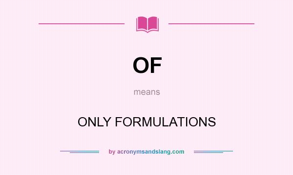 What does OF mean? It stands for ONLY FORMULATIONS