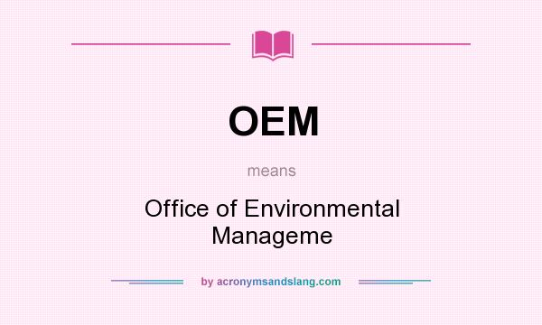 What does OEM mean? It stands for Office of Environmental Manageme