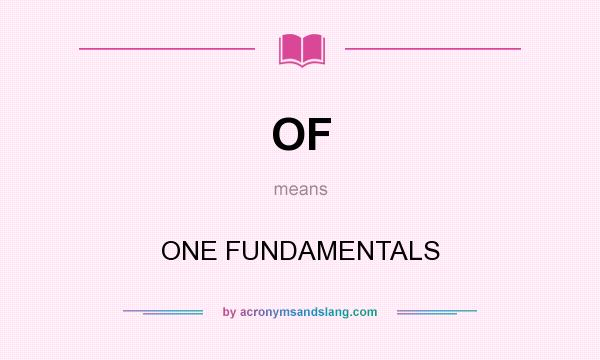 What does OF mean? It stands for ONE FUNDAMENTALS
