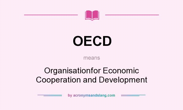 What does OECD mean? It stands for Organisationfor Economic Cooperation and Development