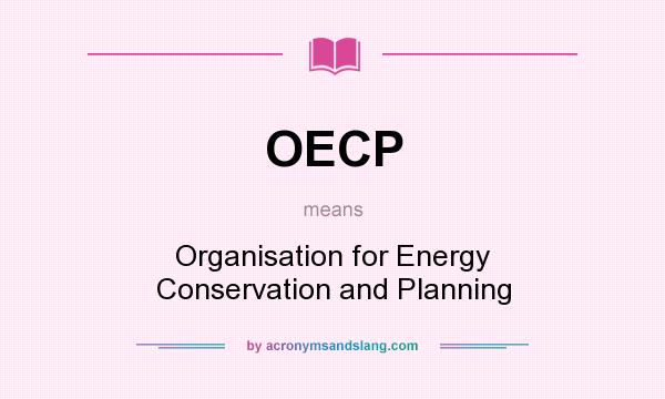 What does OECP mean? It stands for Organisation for Energy Conservation and Planning