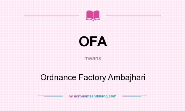 What does OFA mean? It stands for Ordnance Factory Ambajhari