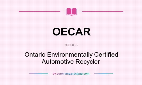 What does OECAR mean? It stands for Ontario Environmentally Certified Automotive Recycler