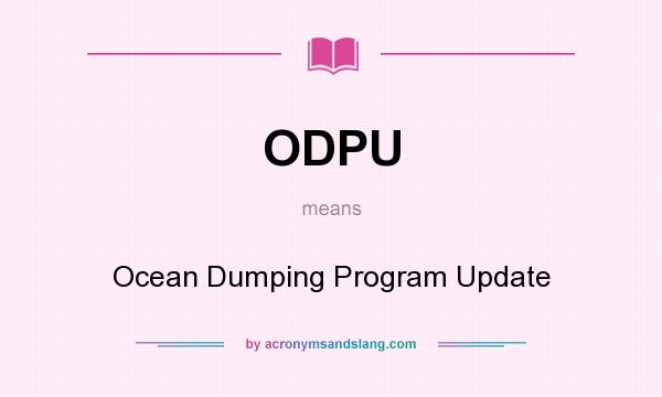 What does ODPU mean? It stands for Ocean Dumping Program Update