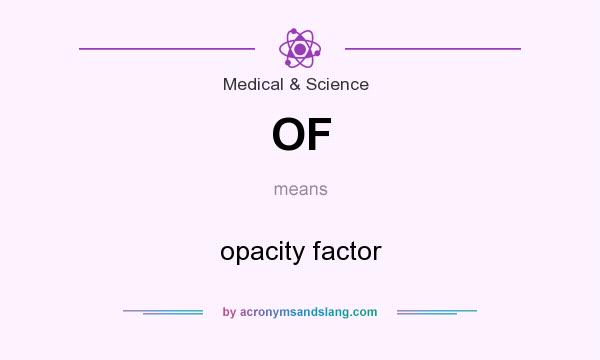 What does OF mean? It stands for opacity factor