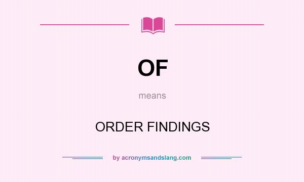 What does OF mean? It stands for ORDER FINDINGS