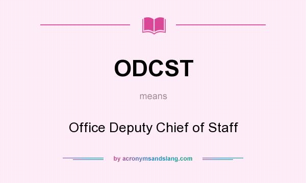 What does ODCST mean? It stands for Office Deputy Chief of Staff