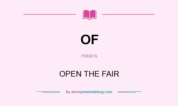 What does OF mean? It stands for OPEN THE FAIR
