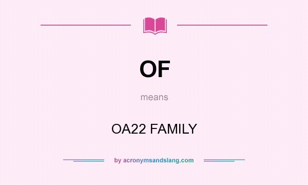 What does OF mean? It stands for OA22 FAMILY