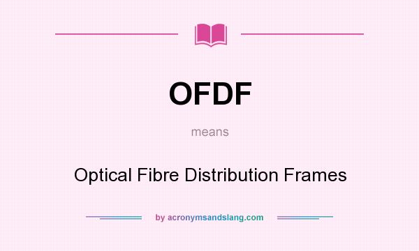 What does OFDF mean? It stands for Optical Fibre Distribution Frames