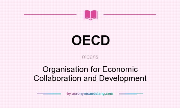 What does OECD mean? It stands for Organisation for Economic Collaboration and Development