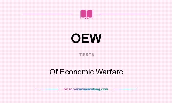 What does OEW mean? It stands for Of Economic Warfare