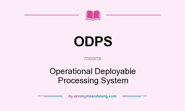 What does ODPS mean? It stands for Operational Deployable Processing System