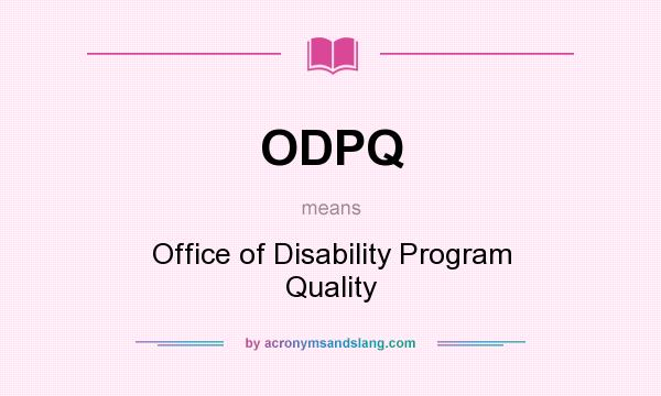 What does ODPQ mean? It stands for Office of Disability Program Quality