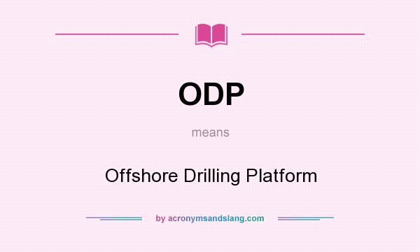 What does ODP mean? It stands for Offshore Drilling Platform