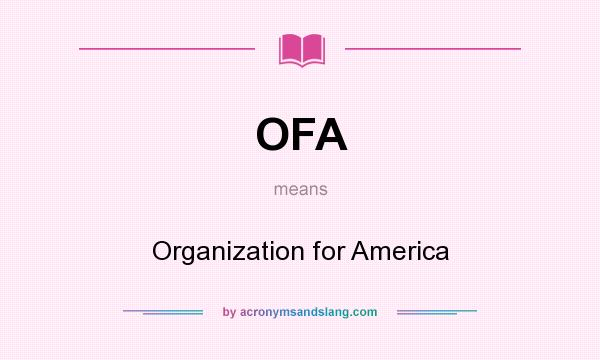 What does OFA mean? It stands for Organization for America