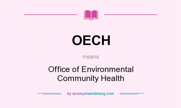 What does OECH mean? It stands for Office of Environmental Community Health