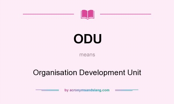 What does ODU mean? It stands for Organisation Development Unit