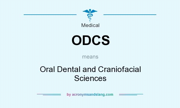 What does ODCS mean? It stands for Oral Dental and Craniofacial Sciences