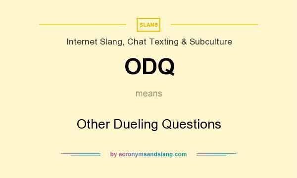 What does ODQ mean? It stands for Other Dueling Questions