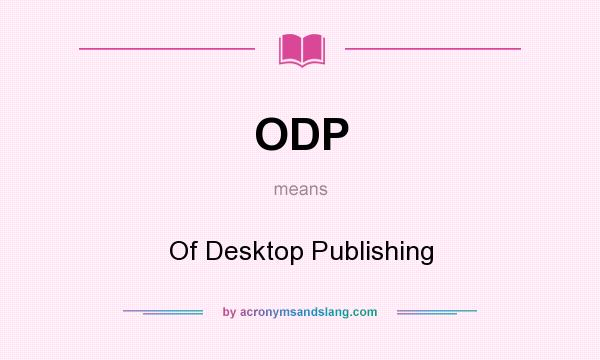 What does ODP mean? It stands for Of Desktop Publishing