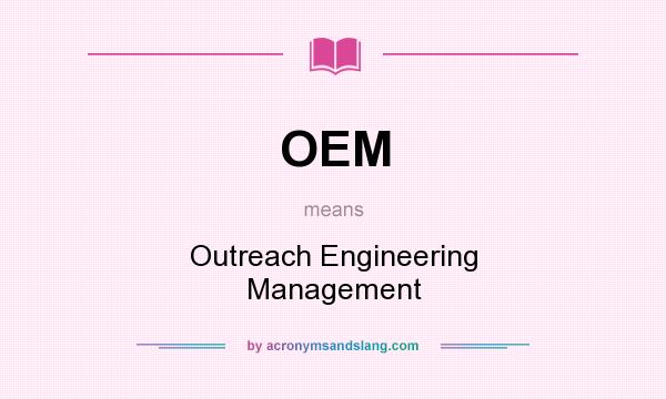 What does OEM mean? It stands for Outreach Engineering Management