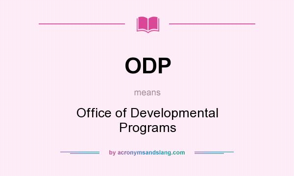 What does ODP mean? It stands for Office of Developmental Programs