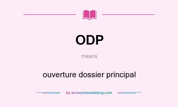 What does ODP mean? It stands for ouverture dossier principal