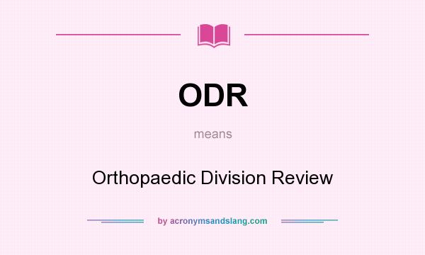 What does ODR mean? It stands for Orthopaedic Division Review