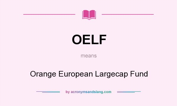 What does OELF mean? It stands for Orange European Largecap Fund